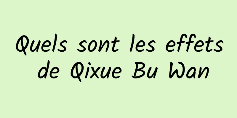 Quels sont les effets de Qixue Bu Wan