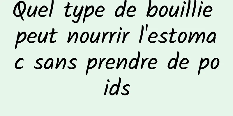 Quel type de bouillie peut nourrir l'estomac sans prendre de poids