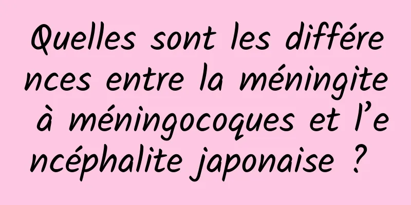 Quelles sont les différences entre la méningite à méningocoques et l’encéphalite japonaise ? 