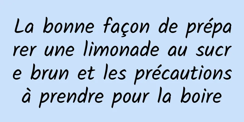 La bonne façon de préparer une limonade au sucre brun et les précautions à prendre pour la boire 