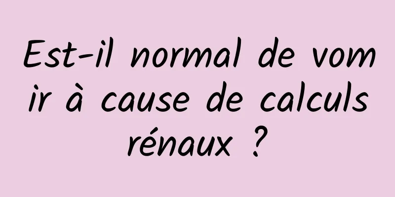 Est-il normal de vomir à cause de calculs rénaux ? 