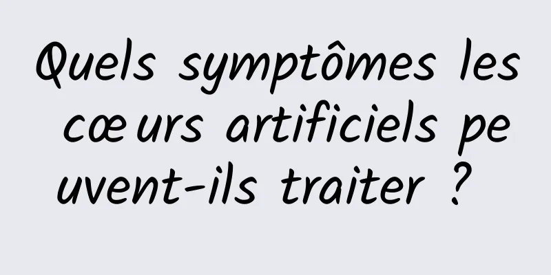 Quels symptômes les cœurs artificiels peuvent-ils traiter ? 