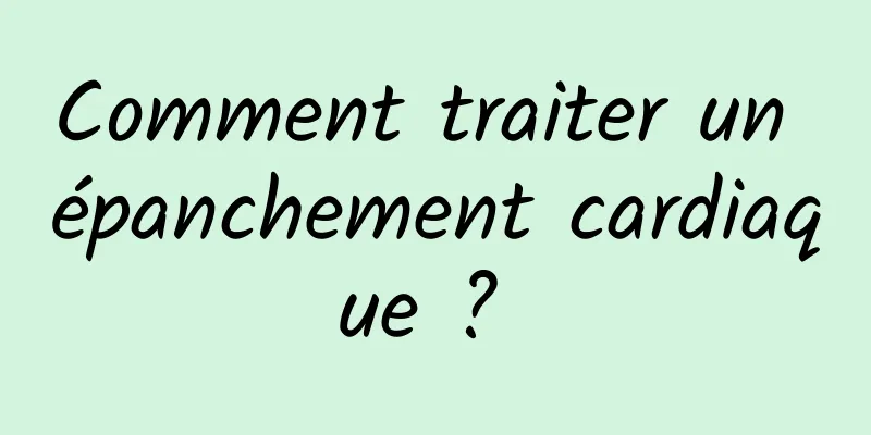 Comment traiter un épanchement cardiaque ? 