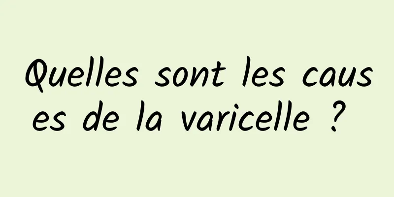 Quelles sont les causes de la varicelle ? 