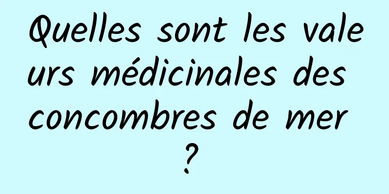 Quelles sont les valeurs médicinales des concombres de mer ? 