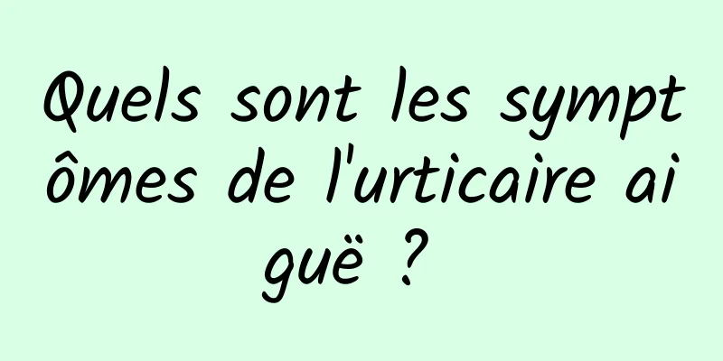 Quels sont les symptômes de l'urticaire aiguë ? 