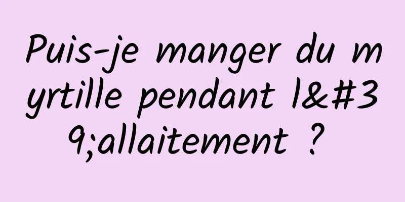 Puis-je manger du myrtille pendant l'allaitement ? 