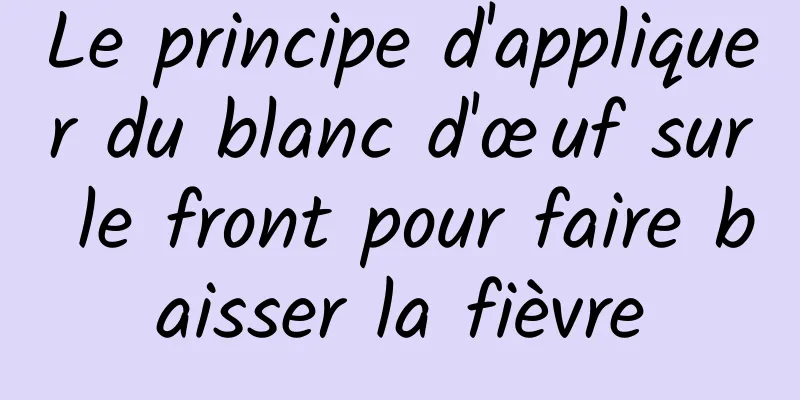 Le principe d'appliquer du blanc d'œuf sur le front pour faire baisser la fièvre