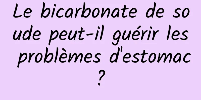 Le bicarbonate de soude peut-il guérir les problèmes d'estomac ? 