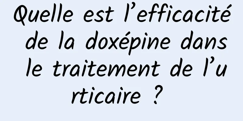 Quelle est l’efficacité de la doxépine dans le traitement de l’urticaire ? 