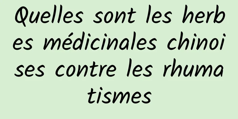 Quelles sont les herbes médicinales chinoises contre les rhumatismes