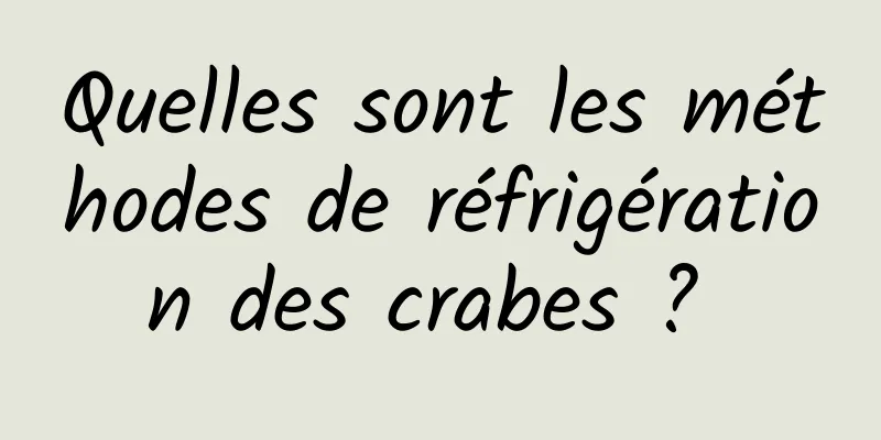 Quelles sont les méthodes de réfrigération des crabes ? 