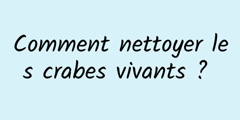 Comment nettoyer les crabes vivants ? 