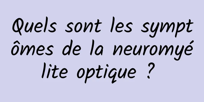 Quels sont les symptômes de la neuromyélite optique ? 