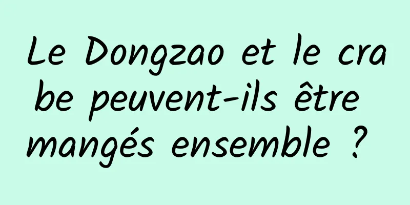 Le Dongzao et le crabe peuvent-ils être mangés ensemble ? 