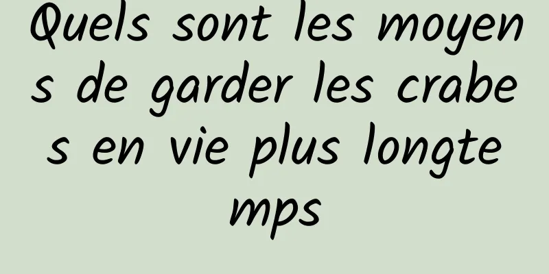 Quels sont les moyens de garder les crabes en vie plus longtemps