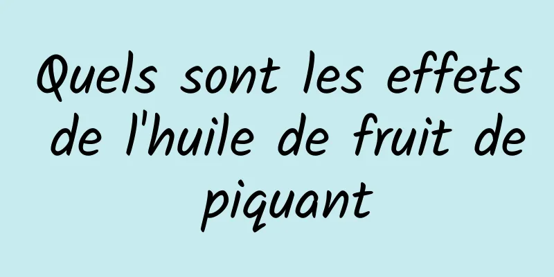 Quels sont les effets de l'huile de fruit de piquant