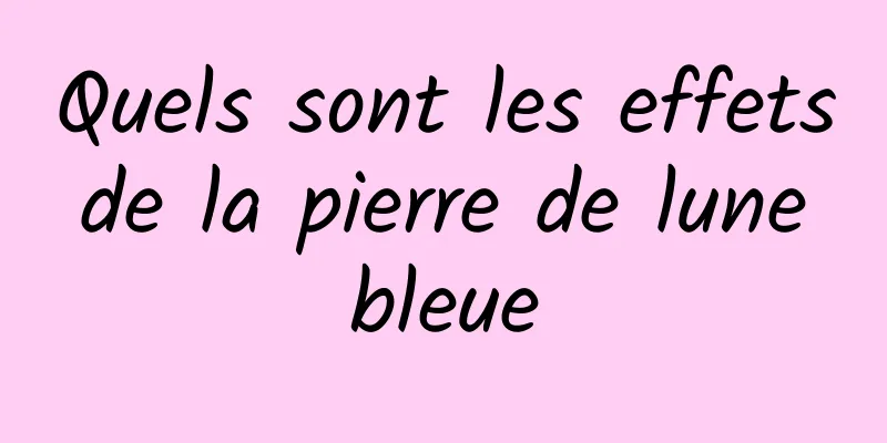 Quels sont les effets de la pierre de lune bleue