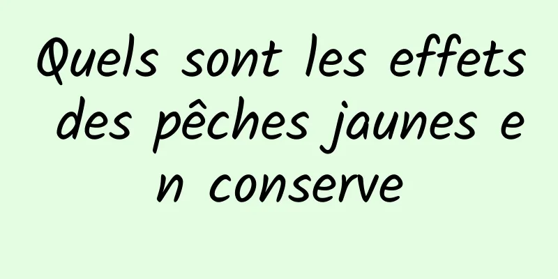 Quels sont les effets des pêches jaunes en conserve