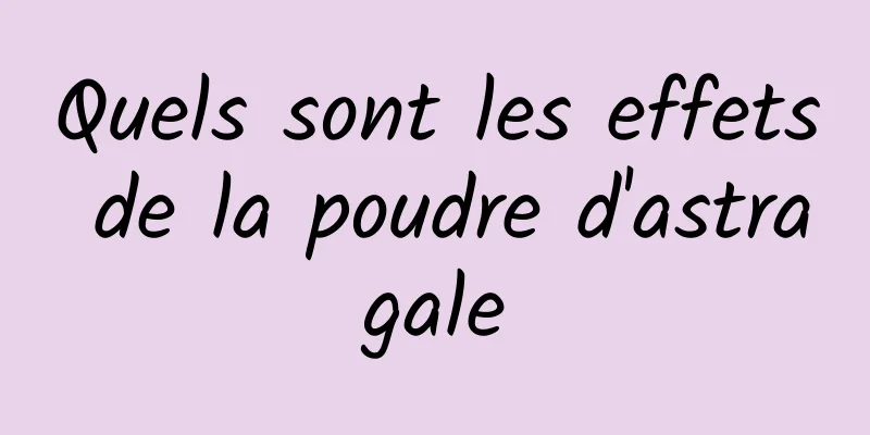 Quels sont les effets de la poudre d'astragale