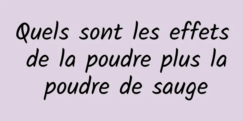 Quels sont les effets de la poudre plus la poudre de sauge