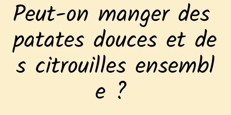 Peut-on manger des patates douces et des citrouilles ensemble ? 