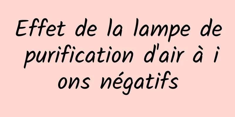 Effet de la lampe de purification d'air à ions négatifs