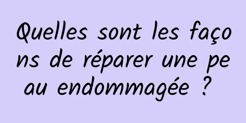 Quelles sont les façons de réparer une peau endommagée ? 