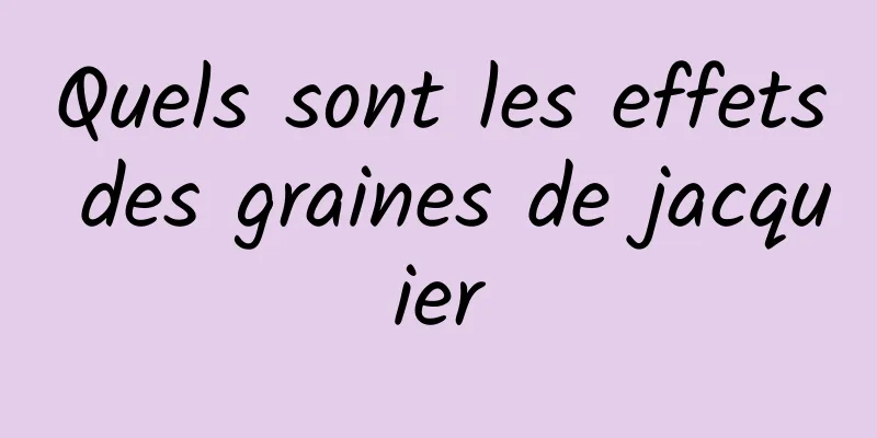 Quels sont les effets des graines de jacquier