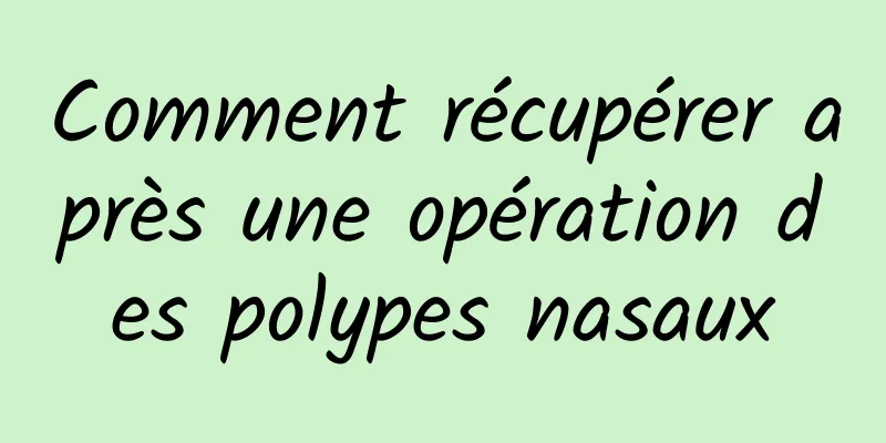 Comment récupérer après une opération des polypes nasaux