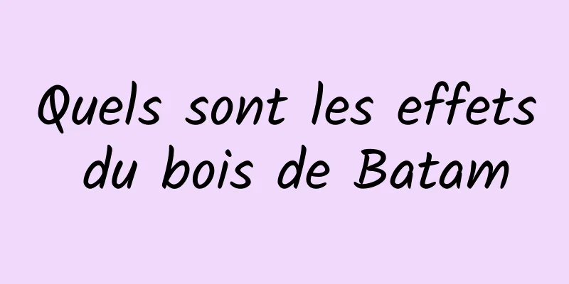 Quels sont les effets du bois de Batam