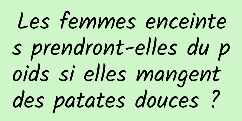 Les femmes enceintes prendront-elles du poids si elles mangent des patates douces ? 