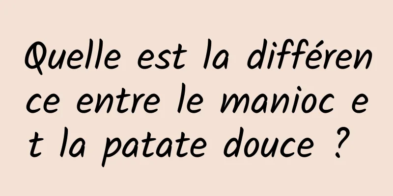 Quelle est la différence entre le manioc et la patate douce ? 