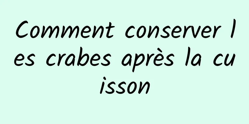 Comment conserver les crabes après la cuisson