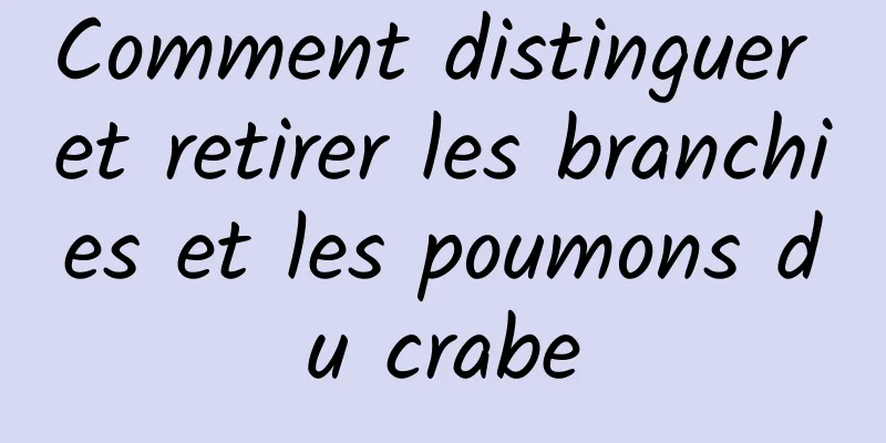 Comment distinguer et retirer les branchies et les poumons du crabe