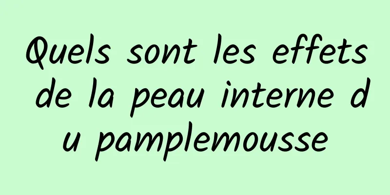 Quels sont les effets de la peau interne du pamplemousse