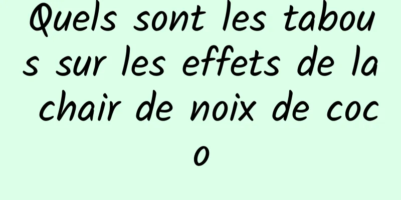 Quels sont les tabous sur les effets de la chair de noix de coco