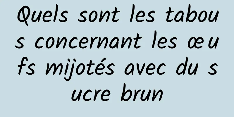 Quels sont les tabous concernant les œufs mijotés avec du sucre brun