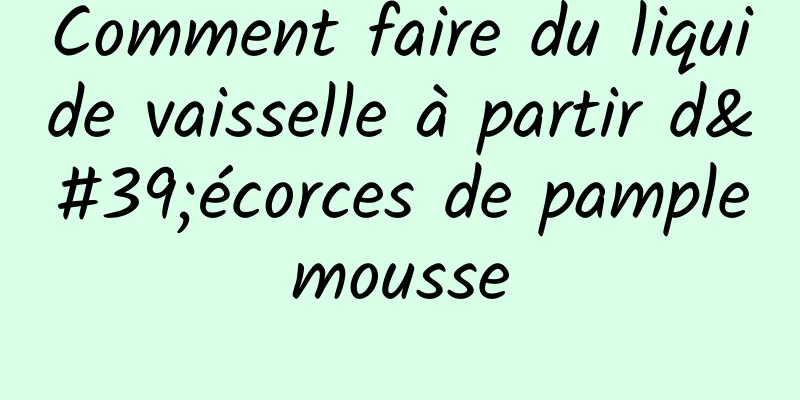 Comment faire du liquide vaisselle à partir d'écorces de pamplemousse