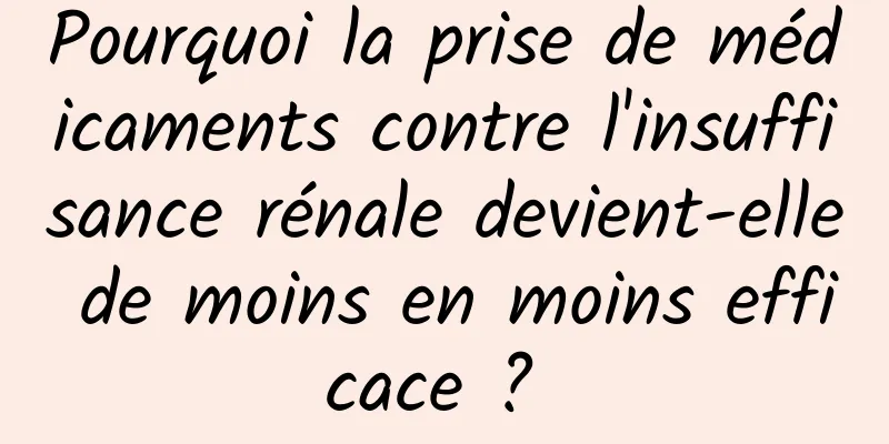 Pourquoi la prise de médicaments contre l'insuffisance rénale devient-elle de moins en moins efficace ? 