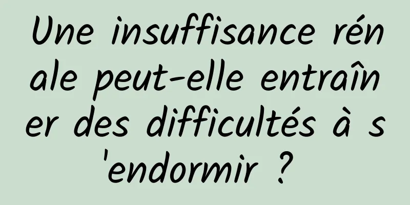 Une insuffisance rénale peut-elle entraîner des difficultés à s'endormir ? 