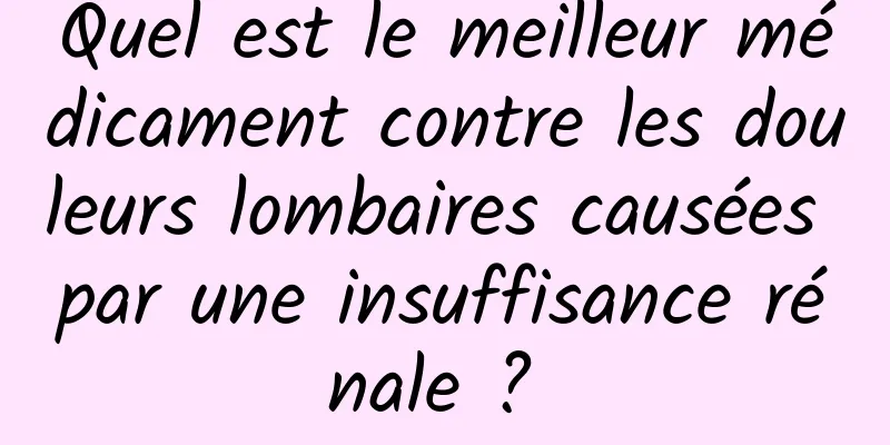 Quel est le meilleur médicament contre les douleurs lombaires causées par une insuffisance rénale ? 