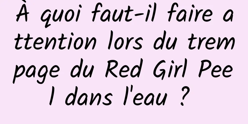 À quoi faut-il faire attention lors du trempage du Red Girl Peel dans l'eau ? 