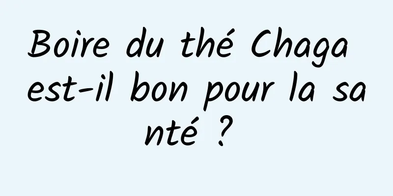 Boire du thé Chaga est-il bon pour la santé ? 