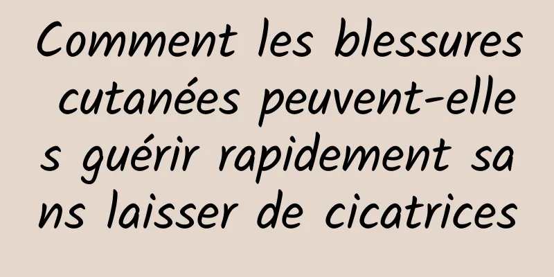 Comment les blessures cutanées peuvent-elles guérir rapidement sans laisser de cicatrices