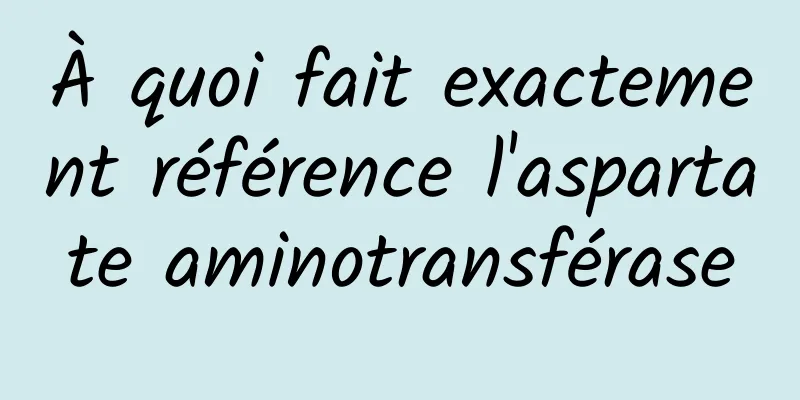 À quoi fait exactement référence l'aspartate aminotransférase