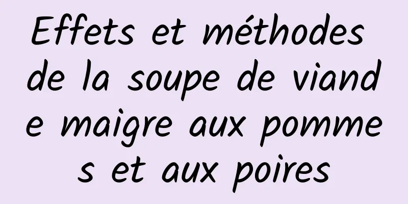 Effets et méthodes de la soupe de viande maigre aux pommes et aux poires