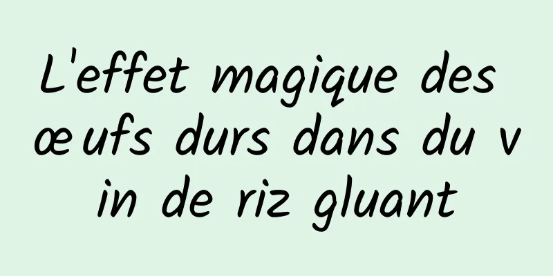 L'effet magique des œufs durs dans du vin de riz gluant