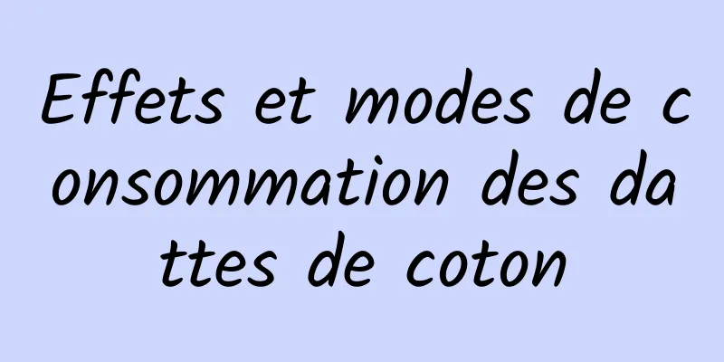 Effets et modes de consommation des dattes de coton