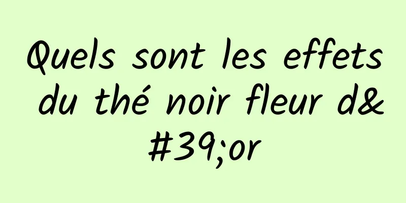 Quels sont les effets du thé noir fleur d'or